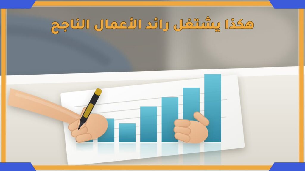 هكذا يشتغل رائد الأعمال الناجح