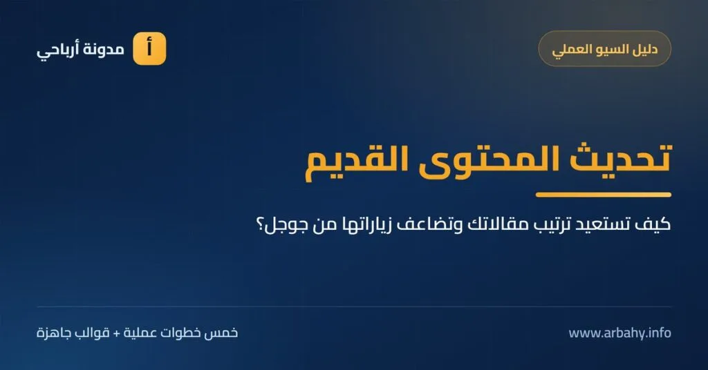 تحديث المحتوى القديم: كيف تستعيد ترتيب مقالاتك وتضاعف زياراتها؟